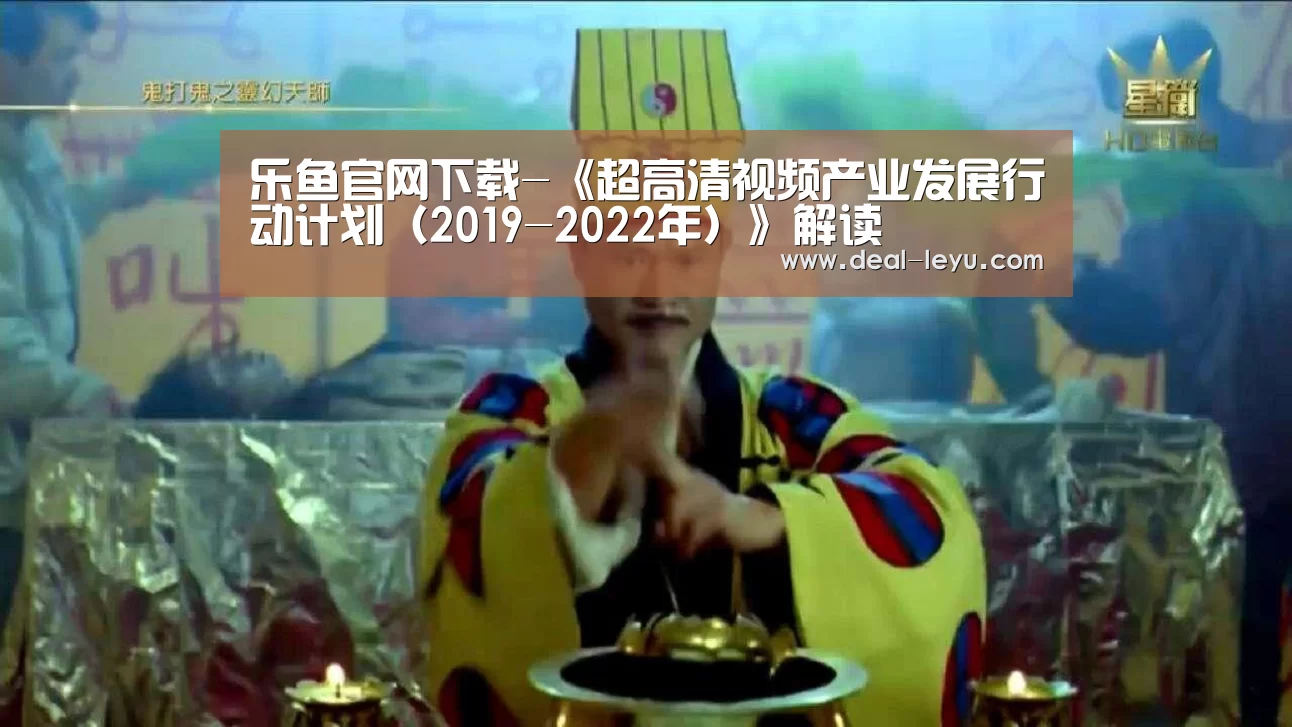 乐鱼官网下载-《超高清视频产业发展行动计划(2019-2022年)》解读(图4) 乐鱼体育