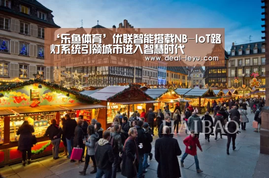 ‘乐鱼体育’优联智能搭载NB-IoT路灯系统引领城市进入智慧时代(图2) 乐鱼体育